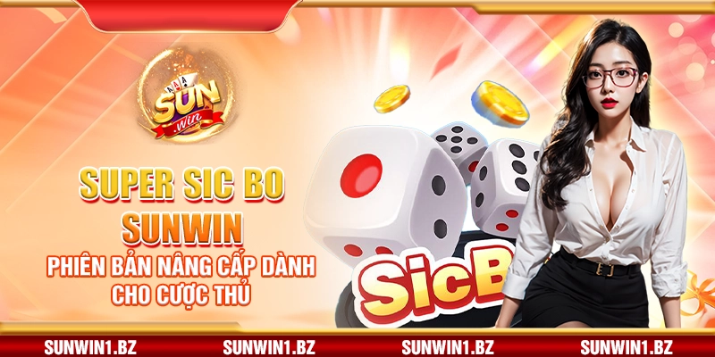Super Sic Bo Sunwin – Phiên bản nâng cấp dành cho cược thủ