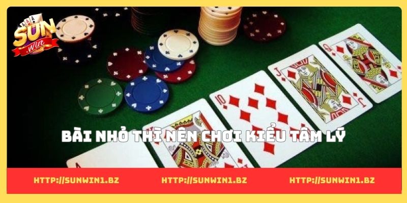 Bài nhỏ thì nên chơi kiểu tâm lý