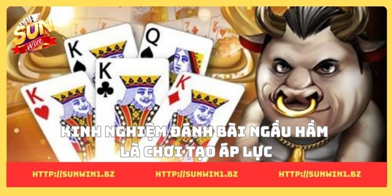 Kinh nghiệm đánh bài ngầu hầm là chơi tạo áp lực