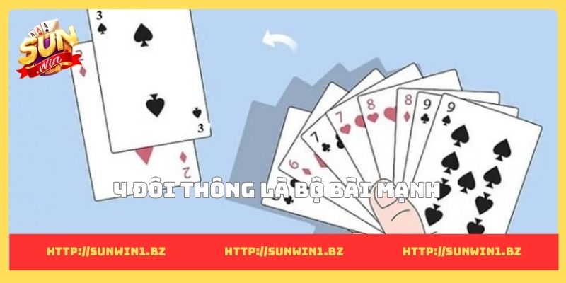 4 đôi thông là bộ bài mạnh