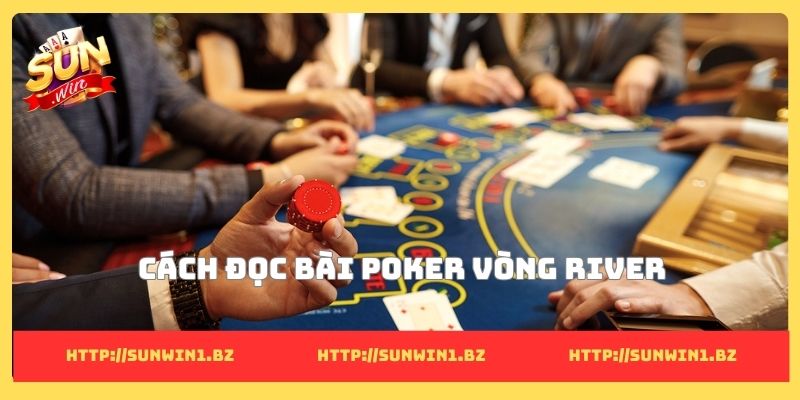 Cách đọc bài Poker vòng River